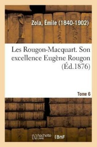 Cover of Les Rougon-Macquart. Tome 6. Son Excellence Eugène Rougon