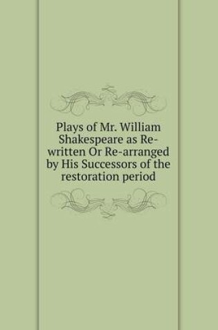 Cover of Plays of Mr. William Shakespeare as Re-written Or Re-arranged by His Successors of the restoration period