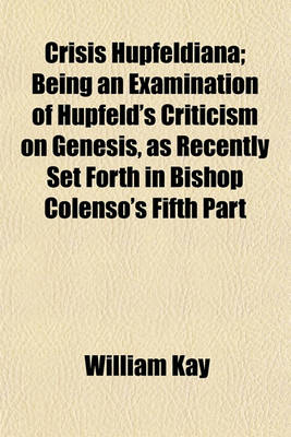 Book cover for Crisis Hupfeldiana; Being an Examination of Hupfeld's Criticism on Genesis, as Recently Set Forth in Bishop Colenso's Fifth Part