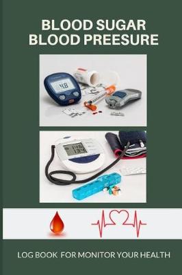 Cover of Blood Sugar Blood Pressure Log Book Monitor Your Health