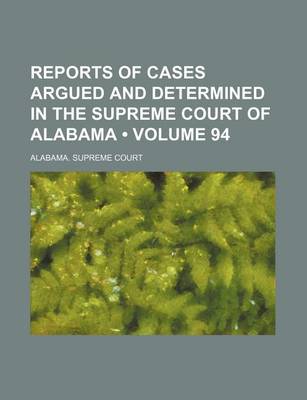 Book cover for Reports of Cases Argued and Determined in the Supreme Court of Alabama (Volume 94)