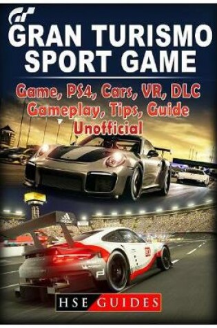 Cover of Gran Turismo Sport Game, PS4, Cars, VR, DLC, Gameplay, Tips, Guide Unofficial
