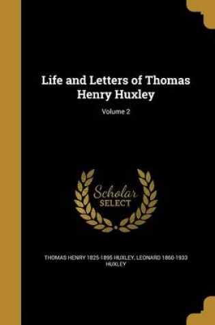 Cover of Life and Letters of Thomas Henry Huxley; Volume 2