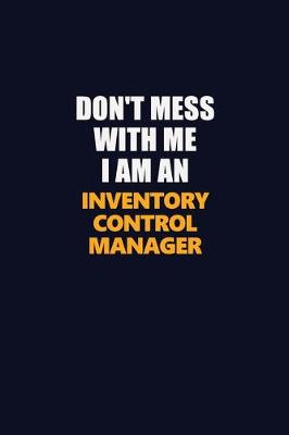 Book cover for Don't Mess With Me Because I Am An Inventory Control Manager