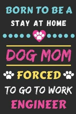 Cover of Born To Be A Stay At Home Dog Mom Forced To Go To Work Engineer