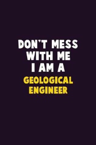 Cover of Don't Mess With Me, I Am A Geological Engineer