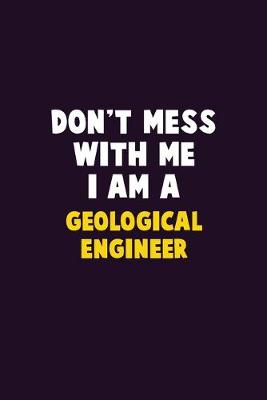 Book cover for Don't Mess With Me, I Am A Geological Engineer