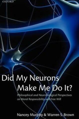 Cover of Did My Neurons Make Me Do It?: Philosophical and Neurobiological Perspectives on Moral Responsibility and Free Will