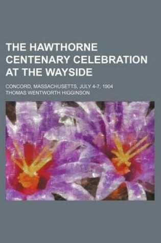 Cover of The Hawthorne Centenary Celebration at the Wayside; Concord, Massachusetts, July 4-7, 1904