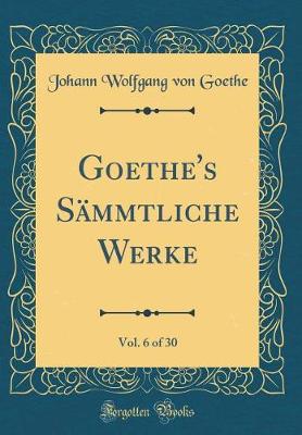 Book cover for Goethe's Sämmtliche Werke, Vol. 6 of 30 (Classic Reprint)