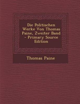 Book cover for Die Politischen Werke Von Thomas Paine, Zweiter Band - Primary Source Edition