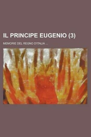 Cover of Il Principe Eugenio; Memorie del Regno D'Italia ... (3)