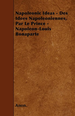 Book cover for Napoleonic Ideas - Des Idees Napoleoniennes, Par Le Prince - Napoleon-Louis Bonaparte