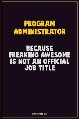 Book cover for Program Administrator, Because Freaking Awesome Is Not An Official Job Title