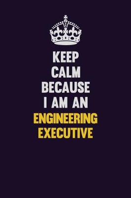 Book cover for Keep Calm Because I Am An Engineering Executive