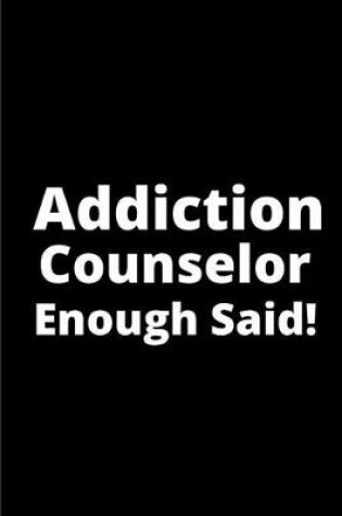 Cover of Addiction counselor enough said!