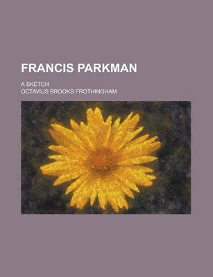 Book cover for Francis Parkman; A Sketch