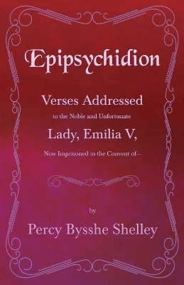 Book cover for Epipsychidion - Verses Addressed to the Noble and Unfortunate Lady Emilia V- Now Imprisoned in the Convent Of-