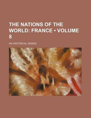 Book cover for The Nations of the World (Volume 8); France. an Historical Series