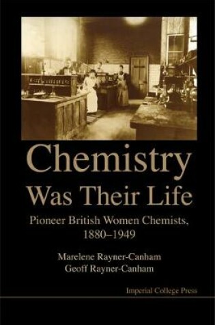 Cover of Chemistry Was Their Life: Pioneering British Women Chemists, 1880-1949