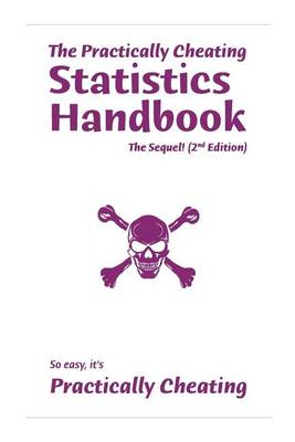 Book cover for The Practically Cheating Statistics Handbook, The Sequel! (2nd Edition)