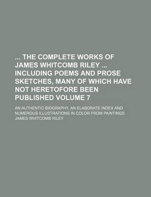 Book cover for The Complete Works of James Whitcomb Riley Including Poems and Prose Sketches, Many of Which Have Not Heretofore Been Published; An Authentic Biograph