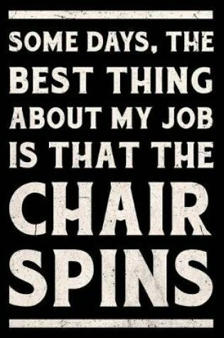 Cover of Some Days, the Best Thing about my Job is that the Chair Spins Journal White