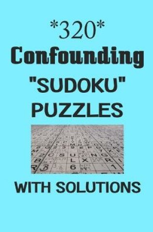 Cover of 320 Confounding "Sudoku" puzzles with Solutions