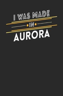 Book cover for I Was Made In Aurora