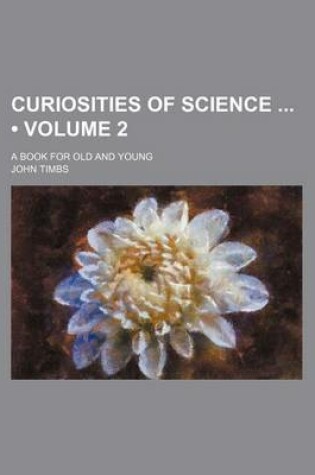Cover of Curiosities of Science (Volume 2); A Book for Old and Young