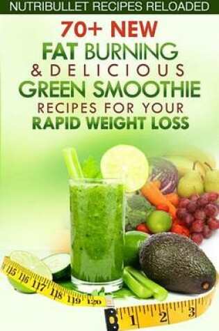 Cover of Nutribullet Recipes Reloaded: 70+ New Fat Burning & Delicious Green Smoothie Recipes for Your Rapid Weight Loss