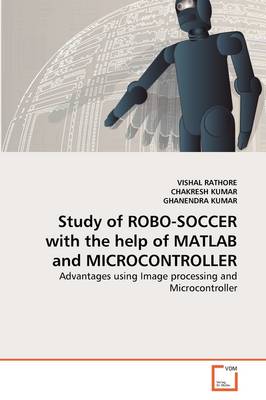 Book cover for Study of ROBO-SOCCER with the help of MATLAB and MICROCONTROLLER