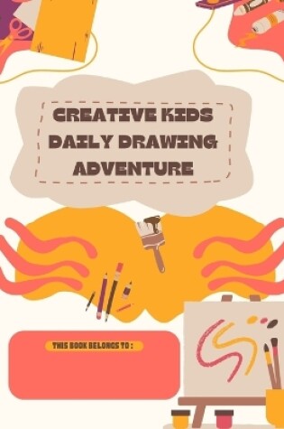 Cover of Creative Kids Daily Drawing Adventure