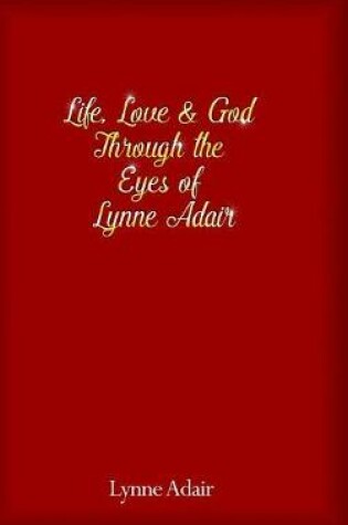 Cover of Life, Love and God Through the Eyes of Lynne Adair