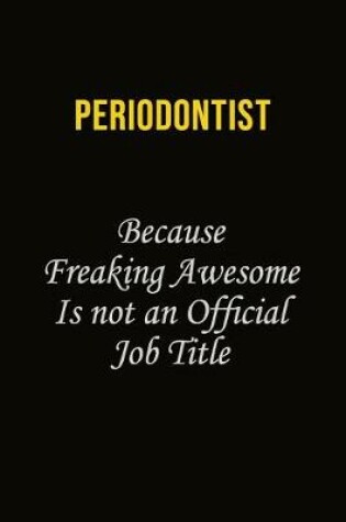 Cover of Periodontist Because Freaking Awesome Is Not An Official Job Title