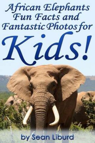 Cover of African Elephants Fun Facts and Fantastic Photos for Kids!