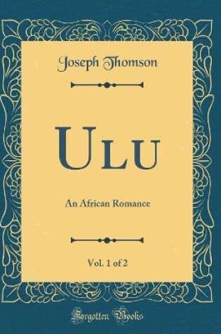 Cover of Ulu, Vol. 1 of 2: An African Romance (Classic Reprint)