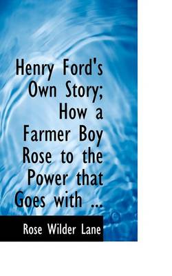 Book cover for Henry Ford's Own Story; How a Farmer Boy Rose to the Power That Goes with ...