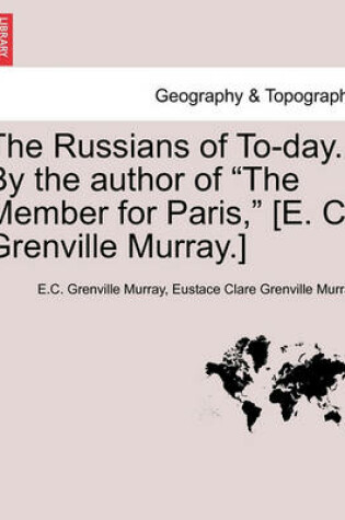 Cover of The Russians of To-Day. by the Author of "The Member for Paris," [E. C. Grenville Murray.]