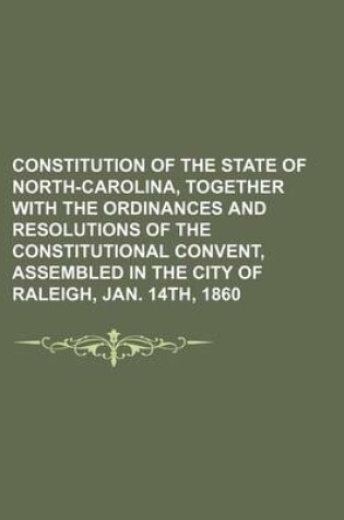 Cover of Constitution of the State of North-Carolina, Together with the Ordinances and Resolutions of the Constitutional Convent, Assembled in the City of Raleigh, Jan. 14th, 1860