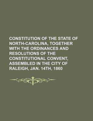 Book cover for Constitution of the State of North-Carolina, Together with the Ordinances and Resolutions of the Constitutional Convent, Assembled in the City of Raleigh, Jan. 14th, 1860