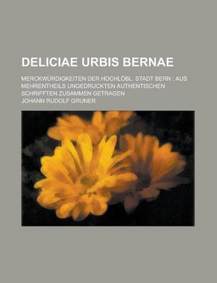 Book cover for Deliciae Urbis Bernae; Merckwurdigkeiten Der Hochlobl. Stadt Bern