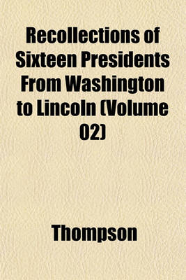 Book cover for Recollections of Sixteen Presidents from Washington to Lincoln (Volume 02)