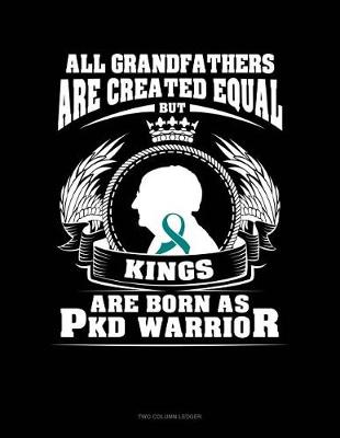 Book cover for All Grandfathers Are Created Equal But Kings Are Born as Pkd Warrior