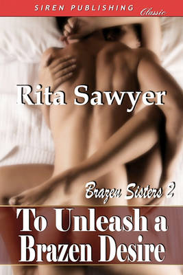 Book cover for To Unleash a Brazen Desire [Brazen Sisters 2] (Siren Publishing Classic)