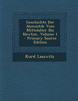 Book cover for Geschichte Der Atomistik Vom Mittelalter Bis Newton, Volume 1 - Primary Source Edition