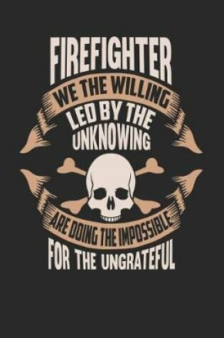 Cover of Firefighter We the Willing Led by the Unknowing Are Doing the Impossible for the Ungrateful