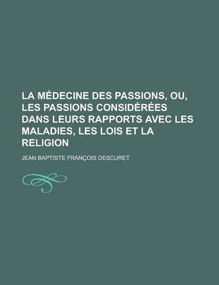 Book cover for La Medecine Des Passions, Ou, Les Passions Considerees Dans Leurs Rapports Avec Les Maladies, Les Lois Et La Religion