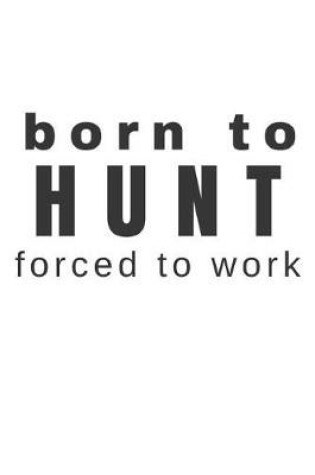 Cover of Born to Hunt Forced to Work