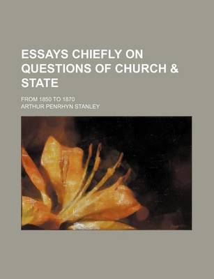 Book cover for Essays Chiefly on Questions of Church & State; From 1850 to 1870